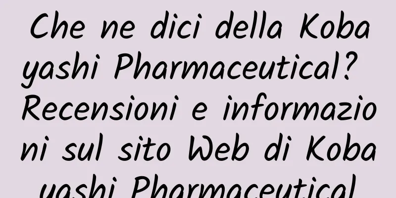 Che ne dici della Kobayashi Pharmaceutical? Recensioni e informazioni sul sito Web di Kobayashi Pharmaceutical