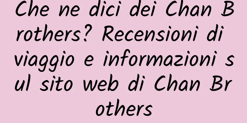Che ne dici dei Chan Brothers? Recensioni di viaggio e informazioni sul sito web di Chan Brothers