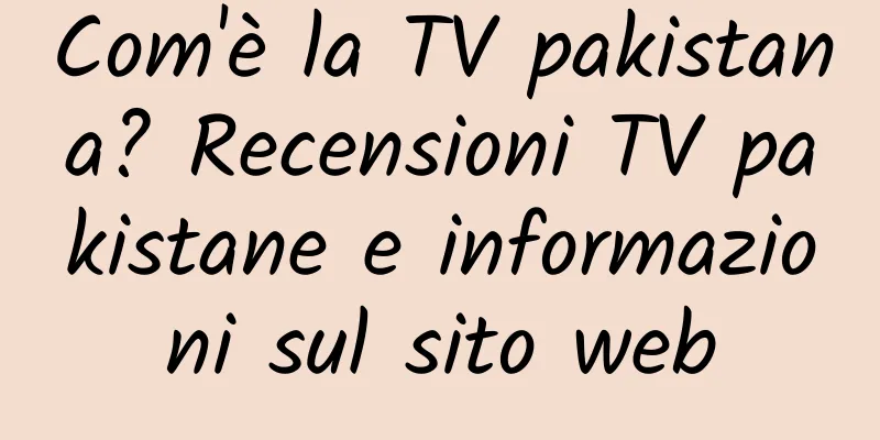 Com'è la TV pakistana? Recensioni TV pakistane e informazioni sul sito web
