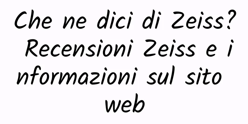 Che ne dici di Zeiss? Recensioni Zeiss e informazioni sul sito web