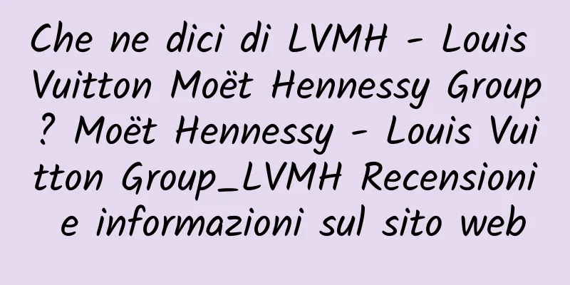 Che ne dici di LVMH - Louis Vuitton Moët Hennessy Group? Moët Hennessy - Louis Vuitton Group_LVMH Recensioni e informazioni sul sito web