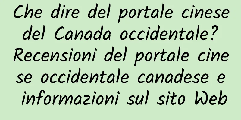 Che dire del portale cinese del Canada occidentale? Recensioni del portale cinese occidentale canadese e informazioni sul sito Web