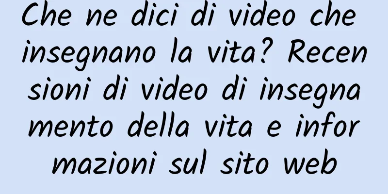 Che ne dici di video che insegnano la vita? Recensioni di video di insegnamento della vita e informazioni sul sito web