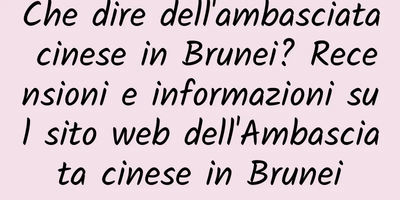 Che dire dell'ambasciata cinese in Brunei? Recensioni e informazioni sul sito web dell'Ambasciata cinese in Brunei