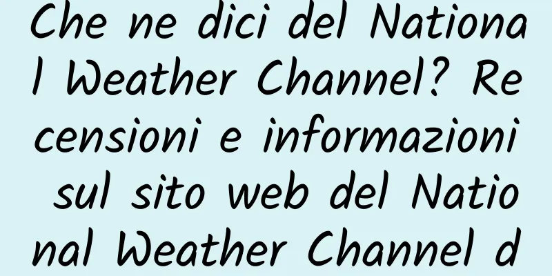 Che ne dici del National Weather Channel? Recensioni e informazioni sul sito web del National Weather Channel degli Stati Uniti