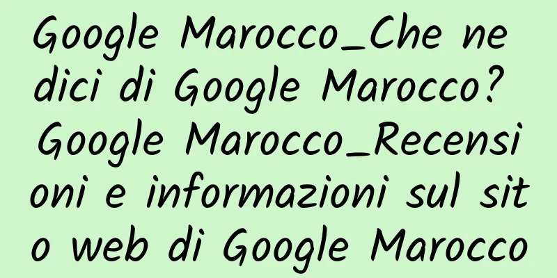 Google Marocco_Che ne dici di Google Marocco? Google Marocco_Recensioni e informazioni sul sito web di Google Marocco