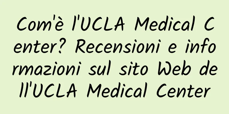 Com'è l'UCLA Medical Center? Recensioni e informazioni sul sito Web dell'UCLA Medical Center