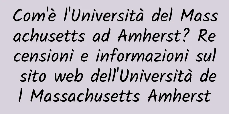 Com'è l'Università del Massachusetts ad Amherst? Recensioni e informazioni sul sito web dell'Università del Massachusetts Amherst