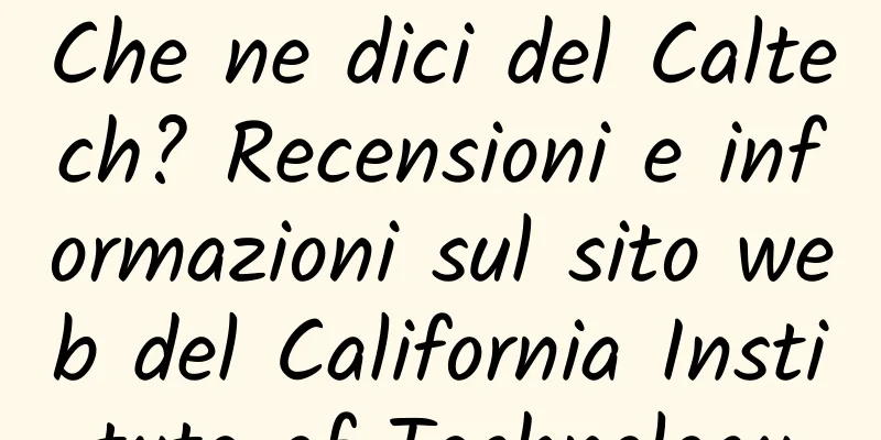 Che ne dici del Caltech? Recensioni e informazioni sul sito web del California Institute of Technology
