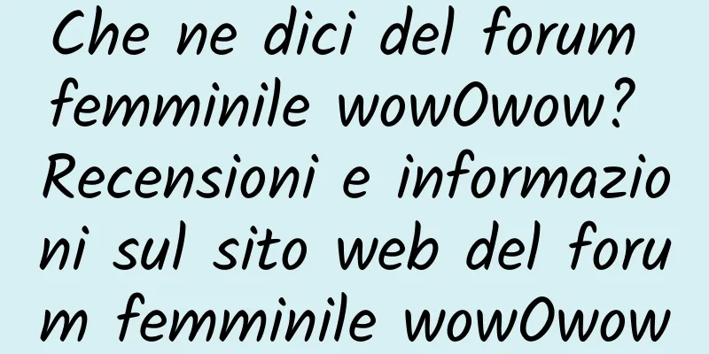 Che ne dici del forum femminile wowOwow? Recensioni e informazioni sul sito web del forum femminile wowOwow