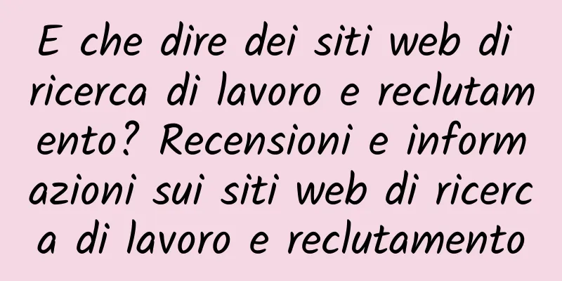 E che dire dei siti web di ricerca di lavoro e reclutamento? Recensioni e informazioni sui siti web di ricerca di lavoro e reclutamento