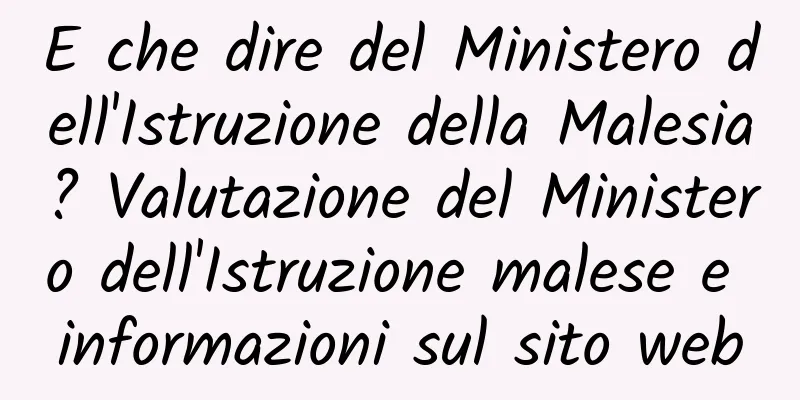 E che dire del Ministero dell'Istruzione della Malesia? Valutazione del Ministero dell'Istruzione malese e informazioni sul sito web
