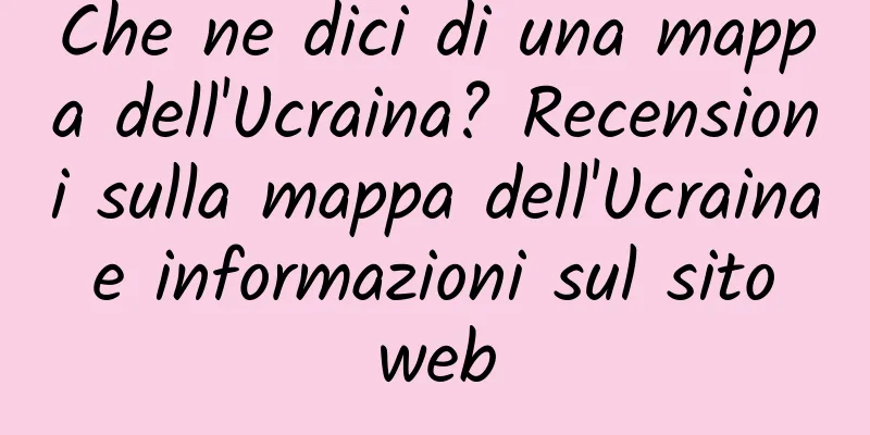 Che ne dici di una mappa dell'Ucraina? Recensioni sulla mappa dell'Ucraina e informazioni sul sito web