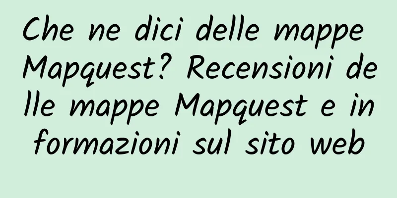Che ne dici delle mappe Mapquest? Recensioni delle mappe Mapquest e informazioni sul sito web