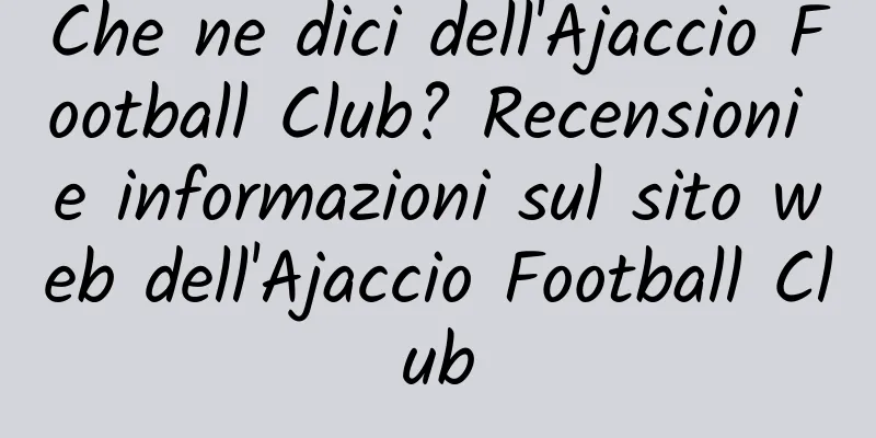 Che ne dici dell'Ajaccio Football Club? Recensioni e informazioni sul sito web dell'Ajaccio Football Club
