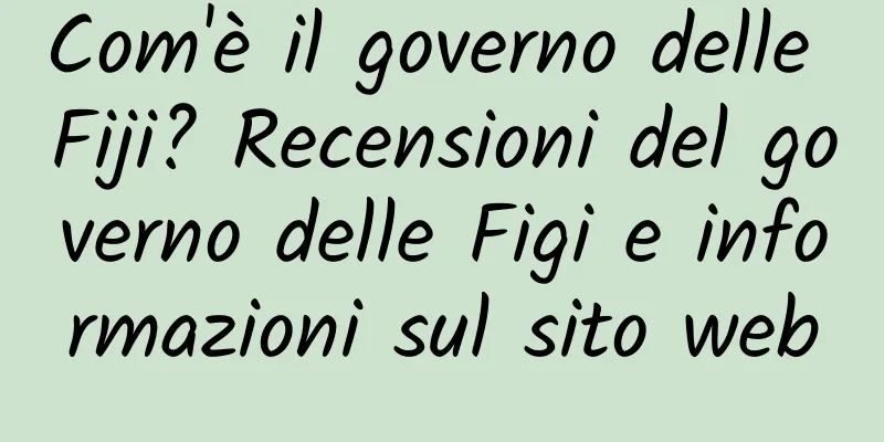 Com'è il governo delle Fiji? Recensioni del governo delle Figi e informazioni sul sito web