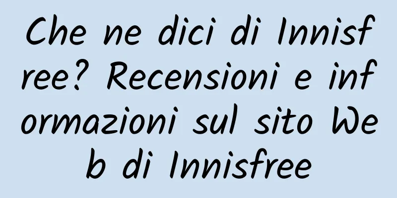 Che ne dici di Innisfree? Recensioni e informazioni sul sito Web di Innisfree