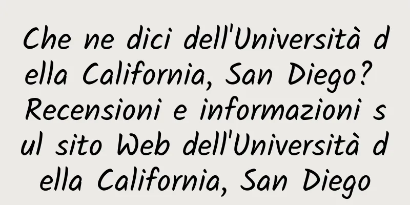 Che ne dici dell'Università della California, San Diego? Recensioni e informazioni sul sito Web dell'Università della California, San Diego