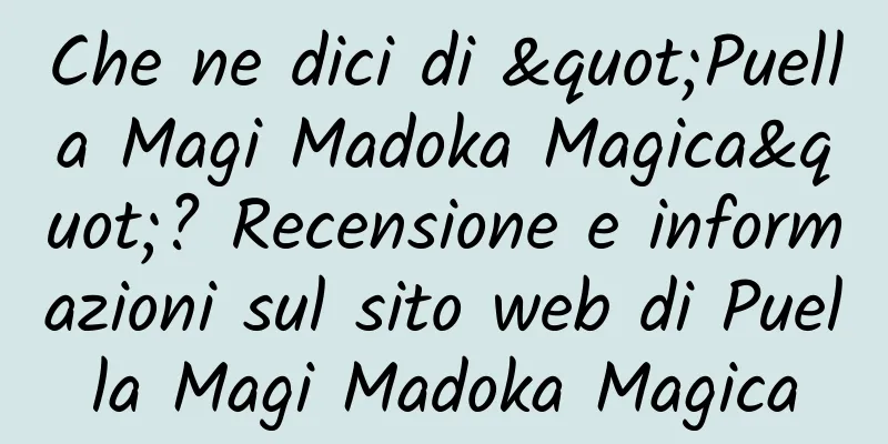 Che ne dici di "Puella Magi Madoka Magica"? Recensione e informazioni sul sito web di Puella Magi Madoka Magica
