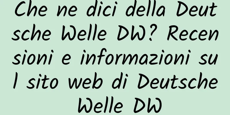 Che ne dici della Deutsche Welle DW? Recensioni e informazioni sul sito web di Deutsche Welle DW
