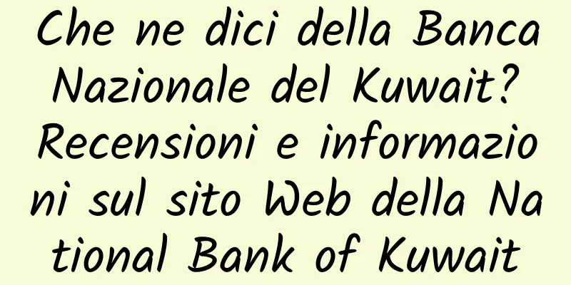 Che ne dici della Banca Nazionale del Kuwait? Recensioni e informazioni sul sito Web della National Bank of Kuwait