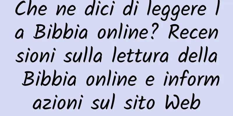 Che ne dici di leggere la Bibbia online? Recensioni sulla lettura della Bibbia online e informazioni sul sito Web
