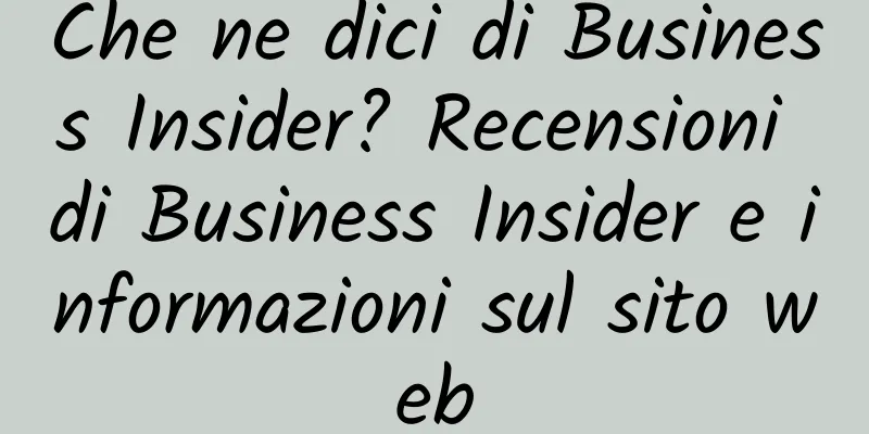 Che ne dici di Business Insider? Recensioni di Business Insider e informazioni sul sito web