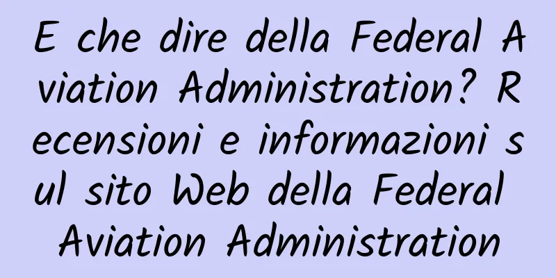 E che dire della Federal Aviation Administration? Recensioni e informazioni sul sito Web della Federal Aviation Administration