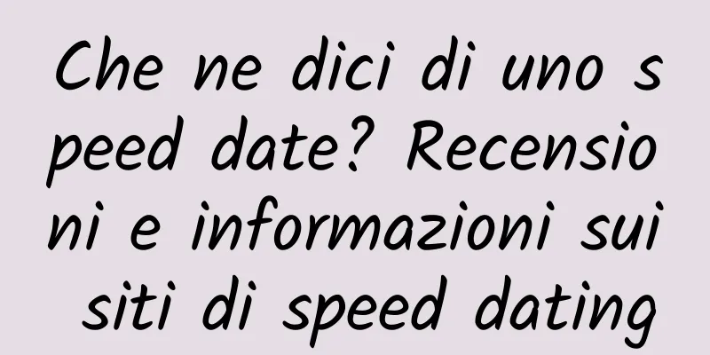 Che ne dici di uno speed date? Recensioni e informazioni sui siti di speed dating