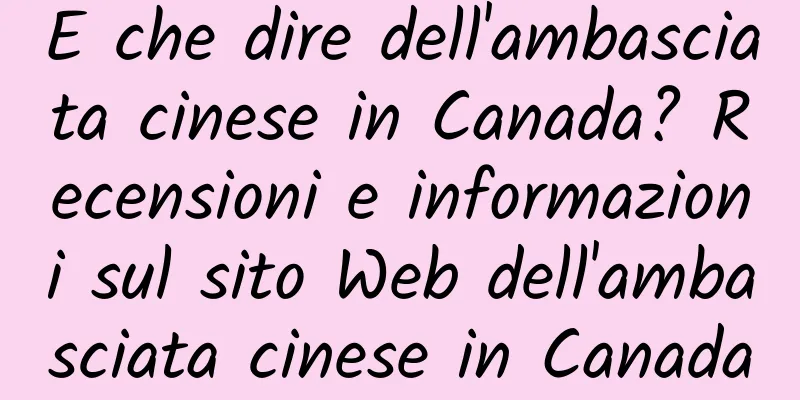 E che dire dell'ambasciata cinese in Canada? Recensioni e informazioni sul sito Web dell'ambasciata cinese in Canada