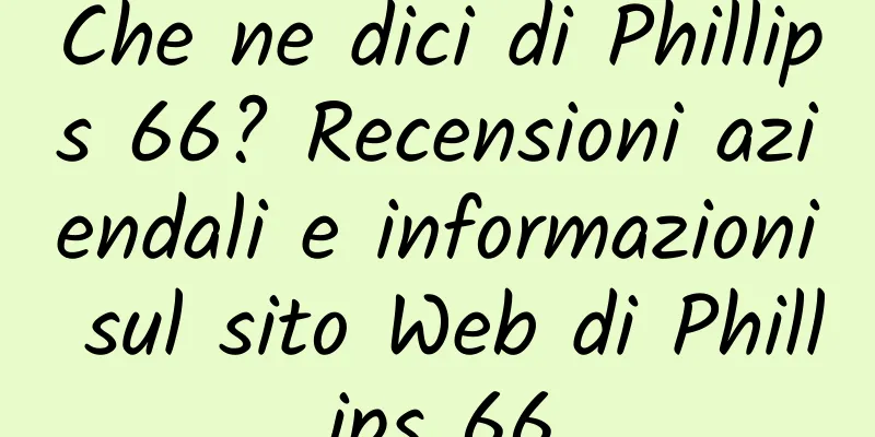 Che ne dici di Phillips 66? Recensioni aziendali e informazioni sul sito Web di Phillips 66