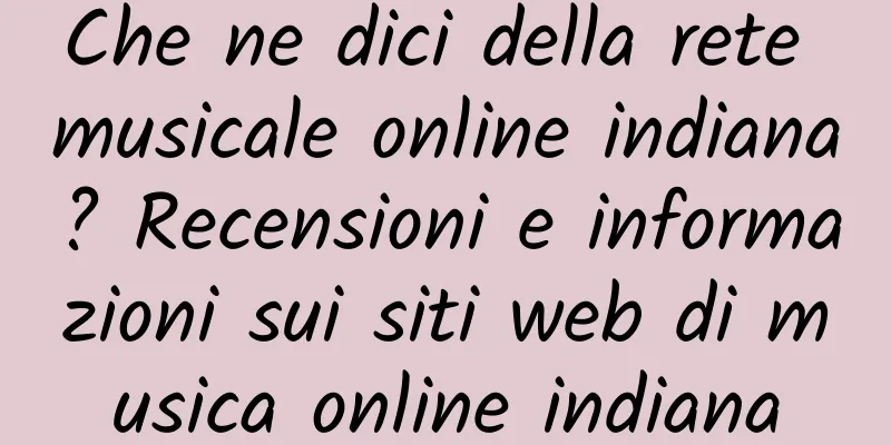 Che ne dici della rete musicale online indiana? Recensioni e informazioni sui siti web di musica online indiana