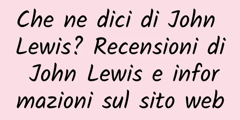 Che ne dici di John Lewis? Recensioni di John Lewis e informazioni sul sito web