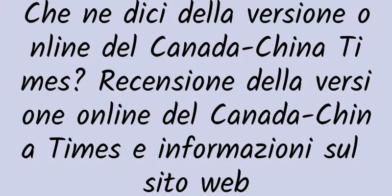 Che ne dici della versione online del Canada-China Times? Recensione della versione online del Canada-China Times e informazioni sul sito web