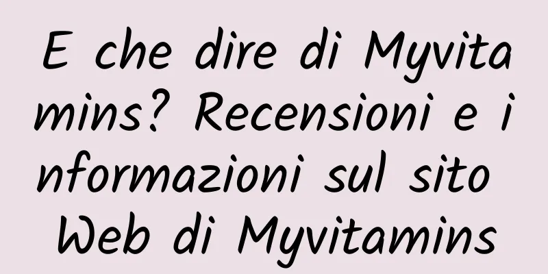 E che dire di Myvitamins? Recensioni e informazioni sul sito Web di Myvitamins