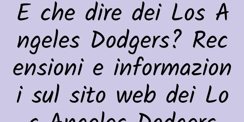 E che dire dei Los Angeles Dodgers? Recensioni e informazioni sul sito web dei Los Angeles Dodgers
