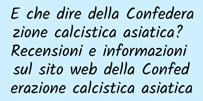 E che dire della Confederazione calcistica asiatica? Recensioni e informazioni sul sito web della Confederazione calcistica asiatica