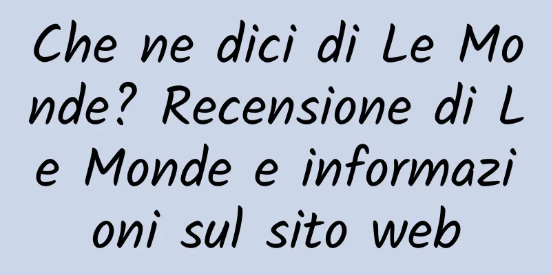 Che ne dici di Le Monde? Recensione di Le Monde e informazioni sul sito web