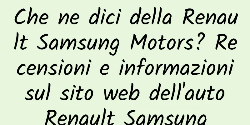 Che ne dici della Renault Samsung Motors? Recensioni e informazioni sul sito web dell'auto Renault Samsung