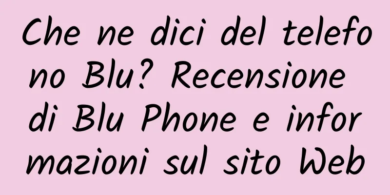 Che ne dici del telefono Blu? Recensione di Blu Phone e informazioni sul sito Web