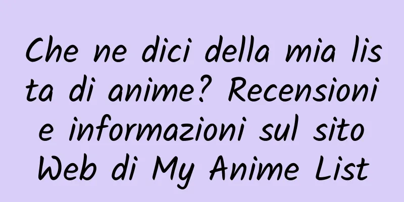 Che ne dici della mia lista di anime? Recensioni e informazioni sul sito Web di My Anime List