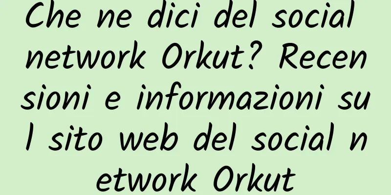 Che ne dici del social network Orkut? Recensioni e informazioni sul sito web del social network Orkut