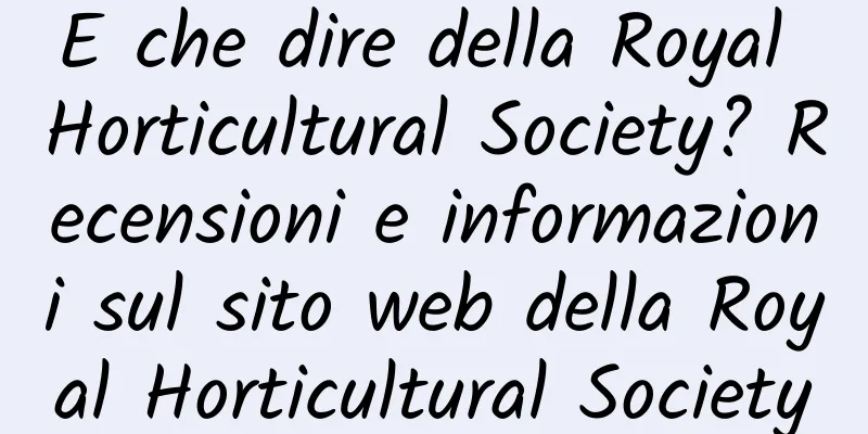 E che dire della Royal Horticultural Society? Recensioni e informazioni sul sito web della Royal Horticultural Society