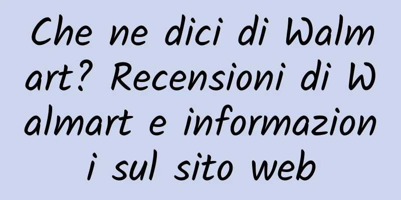 Che ne dici di Walmart? Recensioni di Walmart e informazioni sul sito web