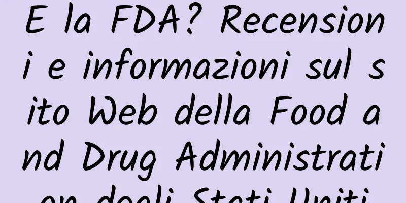 E la FDA? Recensioni e informazioni sul sito Web della Food and Drug Administration degli Stati Uniti