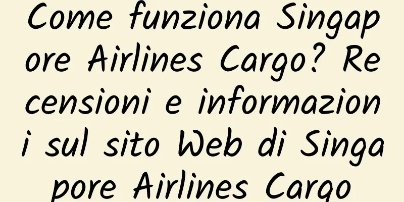Come funziona Singapore Airlines Cargo? Recensioni e informazioni sul sito Web di Singapore Airlines Cargo
