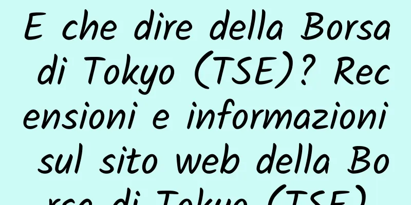 E che dire della Borsa di Tokyo (TSE)? Recensioni e informazioni sul sito web della Borsa di Tokyo (TSE)