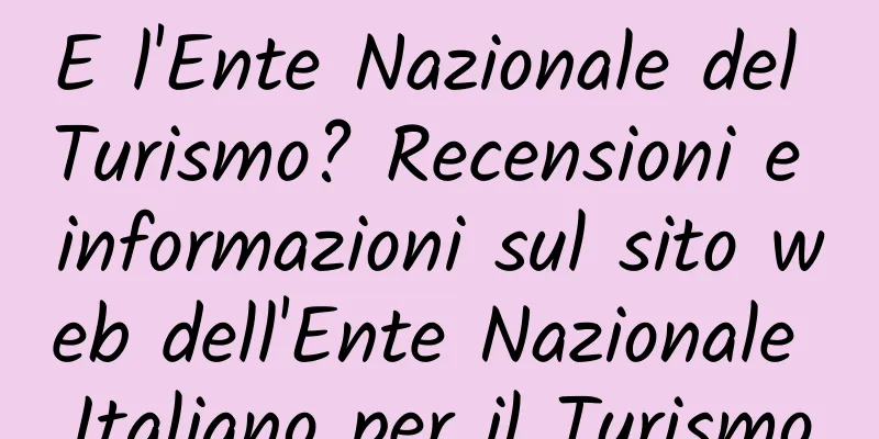 E l'Ente Nazionale del Turismo? Recensioni e informazioni sul sito web dell'Ente Nazionale Italiano per il Turismo