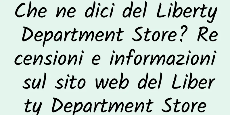 Che ne dici del Liberty Department Store? Recensioni e informazioni sul sito web del Liberty Department Store