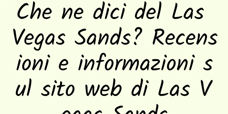 Che ne dici del Las Vegas Sands? Recensioni e informazioni sul sito web di Las Vegas Sands